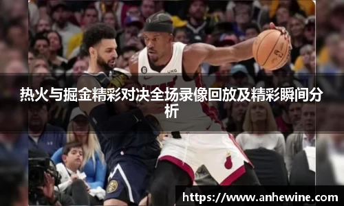 热火与掘金精彩对决全场录像回放及精彩瞬间分析